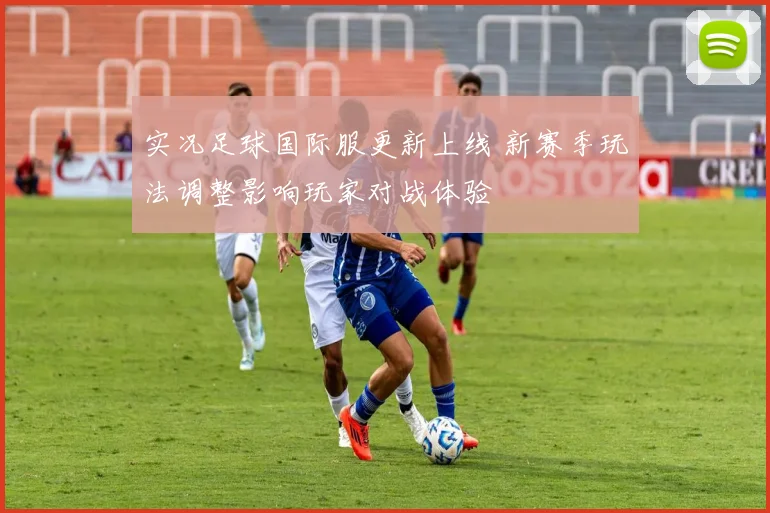 实况足球国际服更新上线 新赛季玩法调整影响玩家对战体验